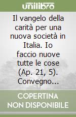 Il vangelo della carità per una nuova società in Italia. Io faccio nuove tutte le cose (Ap. 21, 5). Convegno ecclesiale (Palermo, 1995) (1) libro