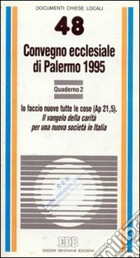 Il vangelo della carità per una nuova società in Italia. Io faccio nuove tutte le cose (Ap. 21, 5). Convegno ecclesiale (Palermo, 1995) (2) libro