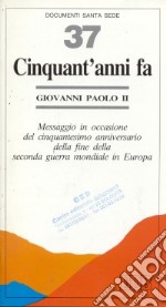 Cinquant'anni fa. Messaggio in occasione del cinquantesimo anniversario della fine della seconda guerra mondiale in Europa libro