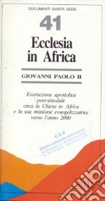 Ecclesia in Africa. Esortazione apostolica post-sinodale circa la Chiesa in Africa e la sua missione evangelizzatrice verso l'anno 2000 libro