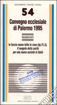 Il vangelo della carità per una nuova società in Italia. Io faccio nuove tutte le cose (Ap. 21, 5). Convegno ecclesiale (Palermo, 1995) (3) libro