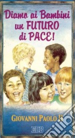 Diamo ai bambini un futuro di pace! Messaggio per la Giornata mondiale della pace (1996) libro