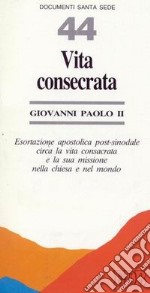 Vita consecrata. Esortazione apostolica post-sinodale circa la vita consacrata e la sua missione nella Chiesa e nel mondo