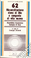 Riconciliazione dono di Dio e sorgente di vita nuova. Atti dell'Assemblea Ecumenica Europea (Graz) libro