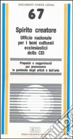 Spirito creatore. Proposte e suggerimenti per promuovere la pastorale degli artisti e dell'arte libro