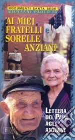 Ai miei fratelli e sorelle anziani. Lettera del papa agli anziani libro