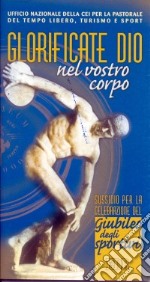 Glorificate Dio nel vostro corpo. Sussidio per la celebrazione del giubileo degli sportivi libro