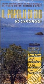 Il popolo di Dio in cammino. Sussidio per la celebrazione del giubileo degli operatori e dei lavoratori del turismo libro