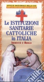 Le istituzioni sanitarie cattoliche in Italia. Identità e ruolo. Sussidio libro