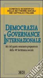 Democrazia e governance internazionale. Atti del 4° Seminario preparatorio della 44ª Settimana sociale libro