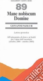 Mane nobiscum domine. Lettera apostolica all'episcopato, al clero e ai fedeli per l'anno dell'eucaristia (ottobre 2004-ottobre 2005) libro