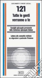 Tutte le genti verranno a te. Lettera alle comunità cristiane su migrazioni e pastorale d'insieme