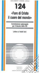 «Fare di Cristo il cuore del mondo». Lettera ai fedeli laici libro