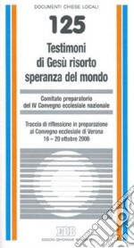 Testimoni di Gesù risorto speranza del mondo. Traccia di riflessione in preparazione al Convegno ecclesiale di Verona 16-20 ottobre 2006 libro