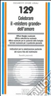 Celebrare il «mistero grande» dell'amore. Indicazioni per la valorizzazione pastorale del nuovo rito del matrimonio. Sussidio pastorale libro