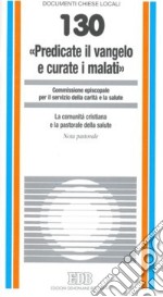 «Predicate il vangelo e curate i malati». La comunità cristiana e la pastorale della salute. Nota pastorale libro