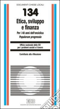 Etica, sviluppo e finanza. Per i 40 anni dell'enciclica Populorum progressio. Contributo alla riflessione libro