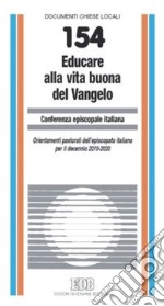 Educare alla vita buona del Vangelo. Orientamenti pastorali dell'Episcopato italiano per il decennio 2010-2020 libro