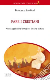Fare i cristiani. Alcuni aspetti della formazione alla vita cristiana libro
