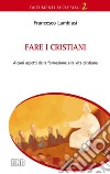 Fare i cristiani. Alcuni aspetti della formazione alla vita cristiana libro