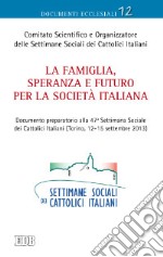 La famiglia, speranza e futuro per la società italiana. Documento preparatorio alla 47ª settimana sociale dei cattolici italiani (Torino, 12-15 settembre 2013) libro