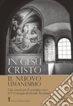 In Gesù Cristo il nuovo umanesimo. Una traccia per il cammino verso il 5° Convegno Ecclesiale Nazionale libro