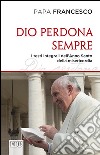 Dio perdona sempre. I testi integrali dell'Anno Santo della misericordia libro