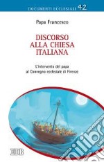 Discorso alla Chiesa italiana. L'intervento del papa al Convegno ecclesiale di Firenze libro