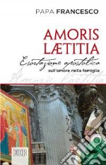 Amoris laetitia. Esortazione apostolica postsinodale ai vescovi, ai presbiteri e ai diaconi, alle persone consacrate, agli sposi cristiani e a tutti i fedeli laici libro