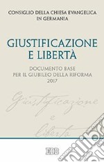 Giustificazione e libertà. Documento base per il Giubileo della Riforma 2017 libro