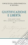 Giustificazione e libertà. Documento base per il Giubileo della Riforma 2017 libro