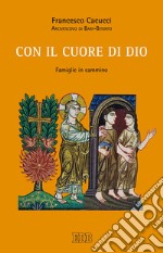 Con il cuore di Dio. Famiglie in cammino libro