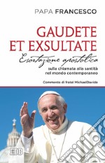 Gaudete et exsultate. Esortazione apostolica sulla chiamata alla santità nel mondo contemporaneo libro