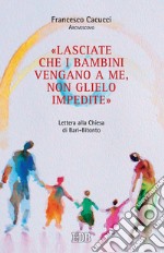 «Lasciate che i bambini vengano a me, non glielo impedite». Lettera alla Chiesa di Bari-Bitonto libro