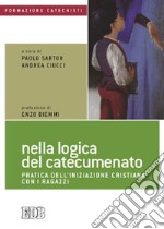 Nella logica del catecumenato. Pratica dell'iniziazione cristiana con i ragazzi libro