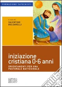 Iniziazione cristiana 0-6 anni. Orientamenti per una pastorale battesimale