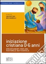 Iniziazione cristiana 0-6 anni. Orientamenti per una pastorale battesimale libro