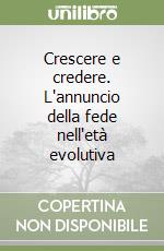 Crescere e credere. L'annuncio della fede nell'età evolutiva libro