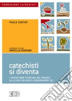 Catechisti si diventa. L'iniziazione cristiana dei ragazzi alla luce dei nuovi orientamenti CEI libro