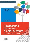 Il catechista: discepolo e comunicatore. Percorso base di formazione libro