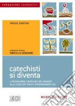 Catechisti si diventa. L'iniziazione cristiana dei ragazzi alla luce dei nuovi orientamenti CEI libro