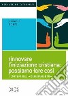 Rinnovare l'iniziazione cristiana: possiamo fare così. I criteri del «cambiamento» libro