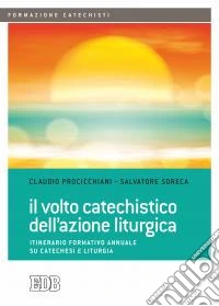 Il volto catechistico dell'azione liturgica. Itinerario formativo annuale su catechesi e liturgia