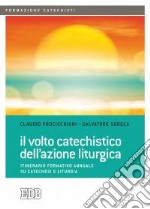 Il volto catechistico dell'azione liturgica. Itinerario formativo annuale su catechesi e liturgia libro