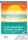 Il volto catechistico dell'azione liturgica. Itinerario formativo annuale su catechesi e liturgia libro