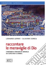 Raccontare le meraviglie di Dio. Itinerario formativo annuale su catechesi e Bibbia libro