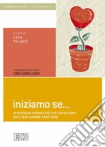 Iniziamo se... Itinerario formativo per catechisti dell'iniziazione cristiana libro