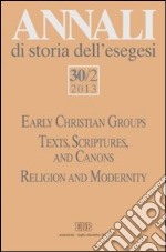 Annali di storia dell'esegesi (2013). Vol. 30/2: Early Christian Groups. Texts, Scriptures, and Canons. Religion and Modernity libro