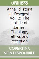 Annali di storia dell'esegesi. Vol. 2: The epistle of James. Theology, ethics and reception libro