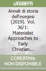 Annali di storia dell'esegesi (2019). Vol. 36/1: Materialist Approaches to Early Christian Research edited by Emiliano R. Urciuoli libro